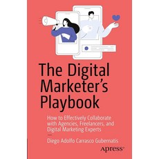 The Digital Marketer's Playbook: How to Effectively Collaborate with Agencies Freelancers and Di, The Digital Marketer's Playboo