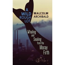 (영문도서) A Wild Rough Lot: Whaling And Sealing From The Moray Firth Hardcover, Next Chapter, English, 9784867510063
