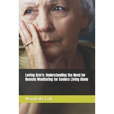 (영문도서) Loving Arm's: Understanding the Need for Remote Monitoring for Seniors Living Alone Paperback, Independently Published, English, 9798884533424