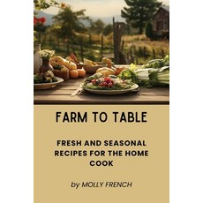 (영문도서) Farm to Table: Fresh and Seasonal Recipes for the Home Cook Paperback, Molly French, English, 9798330286201