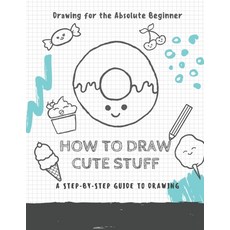 How to Draw Cute Stuff: Draw Anything and Everything in the Cutest Style Ever Paperback, Independently Published