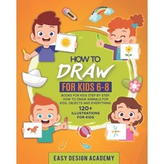 How to Draw for Kids: Books for kids 6-8 Step by Step. How to draw animals objects and everything Paperback, Independently Published