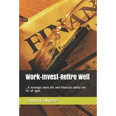 Work-Invest-Retire Well: ...A strategic work life and financial safety net for all ages Paperback, Independently Published, English, 9798591864774