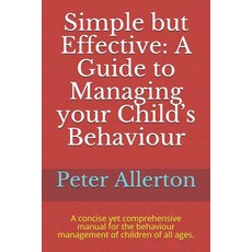 Simple but Effective: A Guide to Managing your Childs Behaviour: A concise yet comprehensive manual... Paperback, Independently Published, English, 9798745607868