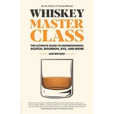 Whiskey Master Class:The Ultimate Guide to Understanding Scotch Bourbon Rye and More