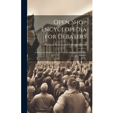 (영문도서) Open Shop Encyclopedia for Debaters; a Reference Book for use of Teachers Students and Publi... Hardcover, Legare Street Press, English, 9781019896112