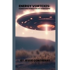 (영문도서) Energy Vortexes: Harnessing Power for UFO Summoning Paperback, Jessie Contreras, English, 9798224463817