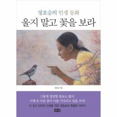 울지 말고 꽃을 보라 : 정호승의 인생 동화