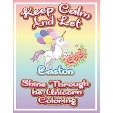 keep calm and let Easton shine through the unicorn coloring: The Unicorn coloring book is a very nic... Paperback, Independently Published, English, 9798597379739