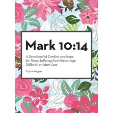 (영문도서) Mark 10: 14: A Devotional of Comfort and Hope for Those Suffering from Miscarri... Hardcover, WestBow Press, English, 9798385039753