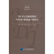 가족 내 노인돌봄현황과 지역사회 통합돌봄 지원방안 : 2020 연구보고서 13, 한국여성정책연구원, 9791166520044, 정가원,김영란,홍승아,배호중,김수진,김보영 공저