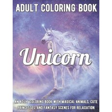 Unicorn Coloring Book: An Adult Coloring Book with Magical Animals Cute Princesses and Fantasy Sce... Paperback, Independently Published