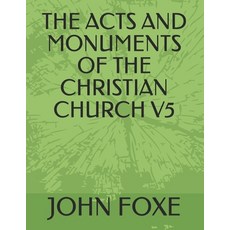 The Acts and Monuments of the Christian Church V5 Paperback, Independently Published, English, 9798741013946