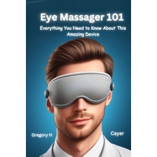 (영문도서) Eye Massager 101: Everything You Need to Know About This Amazing Device Paperback, Independently Published, English, 9798883617255