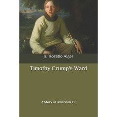 Timothy Crump's Ward: A Story of American Life Paperback, Independently Published