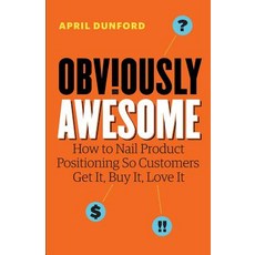 Obviously Awesome: How to Nail Product Positioning so Customers Get It Buy It Love It Paperback, Ambient Press