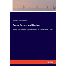 Peaks Passes and Glaciers: Being Excursions by Members of the Alpine Club Paperback, Hansebooks