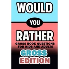 Would You Rather Gross Edition: Gross Book Questions for Kids and Adults Paperback, Independently Published