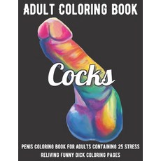 Cocks Coloring Book: Penis Coloring Book For Adults Containing 25 Stress Reliving Funny Dick Colorin... Paperback, Independently Published, English, 9798708990709