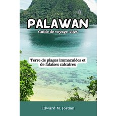 Palawan Guide de voyage 2025: Terre de plages immaculées et de falaises calcaires (French Edition