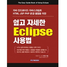 쉽고 자세한 Eclipse 사용법:자바 안드로이드 자바스크립트 HTML JSP PHP 폰갭 웹앱을 위한, PCBOOK