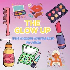 The Glow Up Bold Cosmetic Coloring Book For Adults: Stress relief coloring pages with styles beaut, The Glow Up Bold Cosmetic Colo