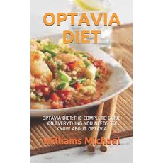 Optavia Diet: Optavia Diet: The Complete Guide on Everything You Needs to Know about Optavia Paperback, Independently Published, English, 9798704630975