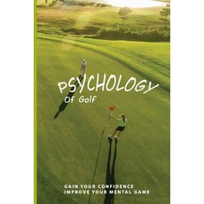 Psychology Of Golf: Gain Your Confidence Improve Your Mental Game: Golf Mental Training Programs Paperback, Independently Published, English, 9798700011389