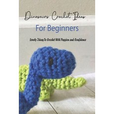 Dinosaurs Crochet Ideas For Beginners: Lovely Ideas To Crochet With Passion and Confidence: Dinosaur... Paperback, Independently Published, English, 9798724030236