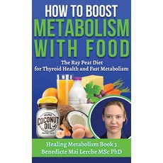 (영문도서) How To Boost Metabolism With Food: The Ray Peat Diet for Thyroid Health and Fas... Hardcover, Biochemnordic, English, 9788797536117