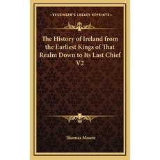 The History of Ireland from the Earliest Kings of That Realm Down to Its Last Chief V2 Hardcover, Kessinger Publishing
