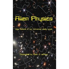 (영문도서) Alien Physics: How Nature and the Universe Really Work Paperback, Alien Physics Inc., English, 9781965190210