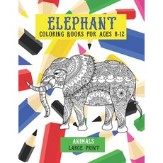 Animals Coloring Books for Ages 8-12 - Large Print - Elephant Paperback, Independently Published
