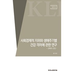 사회경제적 지위와 생애주기별 건강 격차에 관한 연구 - 교육과 건강, 한국노동연구원, 홍정림 저