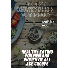 The best Heal thy foods for the body: Healthy eating for men and women of all age groups Paperback, Independently Published, English, 9798718271300