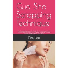 Gua Sha Scrapping Technique: The Complete Beginners To Pro Guide On All You Need To Know About Gua S... Paperback, Independently Published, English, 9798729420957