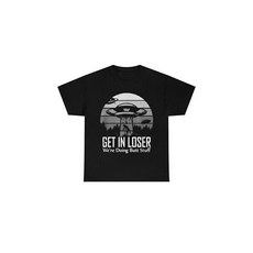 Get In Loser Were Doing Butt Stuff Shirt Funny Alien T-shirt All Sizes S - 850613
