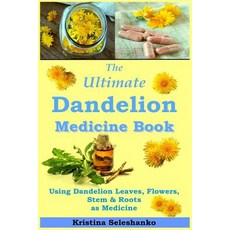 (영문도서) The Ultimate Dandelion Medicine Book: 40 Recipes for Using Dandelion Leaves Flowers Stems &... Paperback, Independently Published, English, 9781731049360