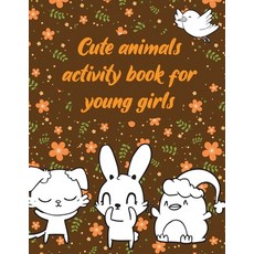 Cute animals' activity book for young girls: A valuable and beautiful coloring book that helps to bu... Paperback, Independently Published