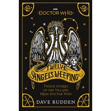 Doctor Who: Twelve Angels Weeping: Twelve Stories of the Villains from Doctor Who Hardcover, Penguin Group UK