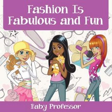 Fashion Is Fabulous and Fun Children's Fashion Books Paperback, Baby Professor