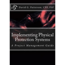 Implementing Physical Protection Systems: A Project Management Guide Paperback, Createspace Independent Publishing Platform
