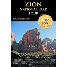 Zion National Park Tour Guide Book: Your Personal Tour Guide for Zion Travel Adventure! Paperback, Createspace Independent Publishing Platform