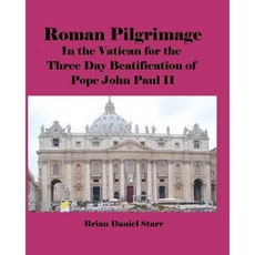 Roman Pilgrimage: In the Vatican for the Three Day Beatification of Pope John Paul II Paperback, Createspace Independent Publishing Platform