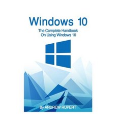 Windows 10: The Complete Handbook on Using Windows 10 Paperback