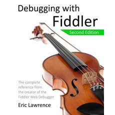 Debugging with Fiddler: The Complete Reference from the Creator of the Fiddler Web Debugger Paperback, Createspace Independent Publishing Platform