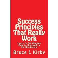 Success Principles That Really Work: Learn in 30 Minutes How to Succeed in the Workplace Paperback, Createspace Independent Publishing Platform