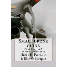 Small Drone Guide: Pass the FAA Remote Pilot Test Paperback, Createspace Independent Publishing Platform
