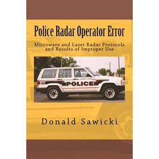 Police Radar Operator Error: Microwave and Laser Radar Protocols and Results of Improper Use Paperback, Createspace Independent Publishing Platform