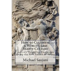 How to Cultivate a World-Class Safety Culture: Actively Engaging Employees Using the Five Pillars of S..., Createspace Independent Publishing Platform